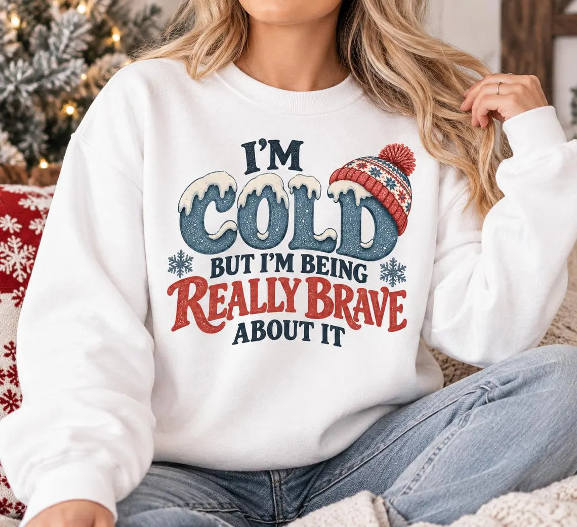 I'm Cold But I'm Being Really Brave About It Sweatshirt, Funny Winter Sweatshirt, Cozy Christmas Sweater, Cold Weather Crewneck, Winter Gift